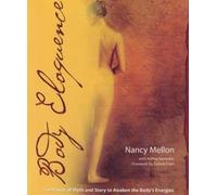 Body Eloquence: The Power of Myth and Story to Awaken the Body's Energies