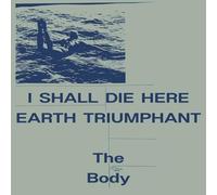 Body - I Shall die Here / Earth Triumphant (White)