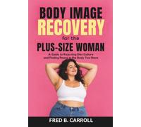Body Image Recovery for the Plus-Size Woman: A Guide to Rejecting Diet Culture and Finding Peace in the Body You Have