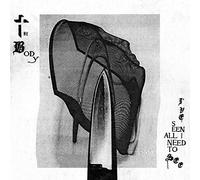 Body - I've Seen All I Need to. [Import]