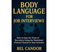 BODY LANGUAGE FOR JOB INTERVIEWS: How to gain the trust of recruiters using the "Intentional Presence" system in your gestures.