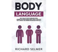 Body Language: How To Analyze The People Reading Non- Verbal Communication, Understanding Hidden Thoughts And Exploiting Them To Impr