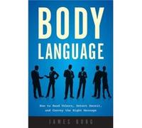 Body Language How to Read Others Detect Deceit and Convey the Right Message by James Borg James Borg (Auteur)