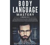 Body Language Mastery: 4 Books In 1: The Ultimate Psychology Guide To Analyzing, Reading And Influencing People Using Body Language, Emotional Intelligence, Psychological Persuasion And Manipulation