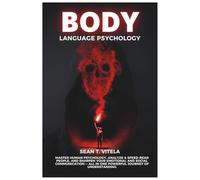 Body Language Psychology: Master Human Psychology, Analyze & Speed-Read People, and Sharpen Your Emotional and Social Communication - All in One Powerful Journey of Understanding