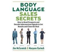 Body Language Sales Secrets: How to Read Prospects and Decode Subconscious Signals to Get Results and Close the Deal - [Livre en VO] Jim Mccormick, Maryann Karinch (Auteur)