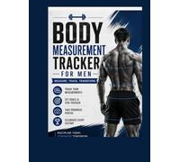 Body Measurement Tracker for Men: A Fitness & Progress Journal to Track Measurements, Set Goals & Celebrate Your Progress