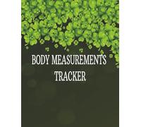 BODY MEASUREMENTS TRACKER: Chart for Body Measurements to Record Weight, Waist, Hips, Chest, and More (120 Pages, Size 8.5" x 11" Inch)