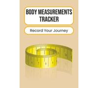 Body Measurements Tracker: Track Your Inches & Body Changes | Fitness Progress Journal | 100 Pages | 6 x 9 Inches