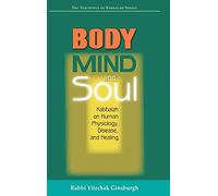 Body, Mind, And Soul: Kabbalah On Human Physiology, Disease, And Healing