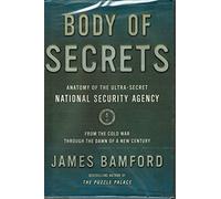 Body of Secrets: Anatomy of the Ultra-Secret National Security Agency from the Cold War Through the Dawn of a New Century