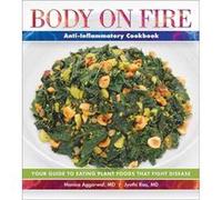 Body on Fire Anti-inflammatory Cookbook: Your Guide to Eating Plant Foods That Fight Disease