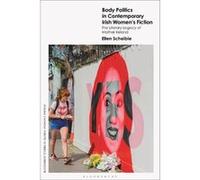 Body Politics in Contemporary Irish Womens Fiction - Scheible Ellen Bridgewater State University USA - Bloomsbury Publishing PLC - Livre en Anglais - Hard Scheible Ellen Bridgewater State University U