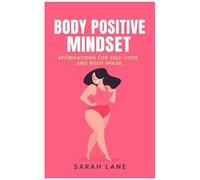Body Positive Mindset: Affirmations For Self-Love And Body Image