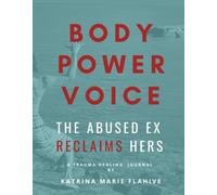 Body Power Voice: The Abused Ex Reclaims Hers: A Meditative Trauma Healing Journal
