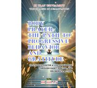 Body Prayer: The Path to Progressive Behavior and Gratitude: 10 Steps to Foster a Life of Purpose Through Habit, Prayer, and Self-Reflection