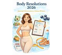 Body Resolutions 2026 - Journal Alimentation & Fitness 90 Jours - Perte de poids & bien-être: Planificateur repas & entraînements pour perte de poids ... sport, conscience & motivation quotidienne