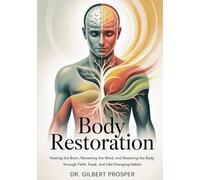 Body Restoration: Healing the Brain, Renewing the Mind, and Restoring the Body Through Faith, Food, and Life-Changing Habits