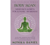 Body Scan Meditation Scripts for Somatic Awareness: 15 Deep body awareness practices to promote embodiment, release tension, and cultivate presence