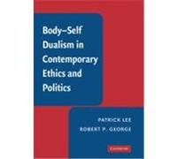 Body-Self Dualism in Contemporary Ethics and Politics Lee, Patrick, George, Robert P., Patrick, Lee (Auteur)