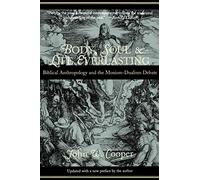 Body, Soul, and Life Everlasting: Biblical Anthropology and the Monism-Dualism Debate