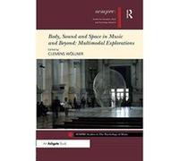Body, Sound and Space in Music and Beyond: Multimodal Explorations (SEMPRE Studies in The Psychology of Music) - [Version Originale] Inconnu (Auteur)