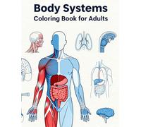 Body Systems Coloring Book for Adults: Muscles, Bones, and Organs Made Easy: Clear, Relaxing, and Educational Anatomy Coloring Book for Learning the Human Body