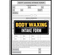 Body Waxing Intake Form: Body Waxing Consent and Intake Form Notebook for Esthetician Business Management, Professional Client Intake and Consent Form Book for Estheticians, Waxing Salons, and Spas