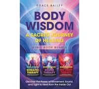 Body Wisdom A Sacred Journey of Healing: Discover the Power of Movement, Sound and Light to Heal From the Inside Out
