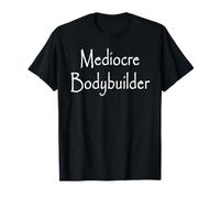 Bodybuilder médiocre Funny Gym Fitness T-Shirt