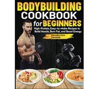 Bodybuilding Cookbook for Beginners: High-Protein, Easy-to-Make Recipes to Build Muscle, Burn Fat, and Boost Energy
