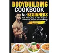 Bodybuilding Cookbook for Beginners: High-Protein, Easy-to-Make Recipes to Build Muscle, Burn Fat, and Boost Energy