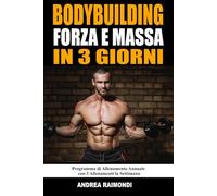 Bodybuilding Forza E Massa In 3 Giorni: Programma di Allenamento Annuale Completo per Aumentare Muscoli, Perdere Grasso e Tornare in Forma con 3 Allenamenti la Settimana
