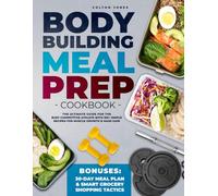 Bodybuilding Meal Prep Cookbook: The Ultimate Guide for the Busy Competitive Athlete with 100+ Simple Recipes for Muscle Growth & Mass Gain + Bonuses: 30Day Meal Plan & Smart Grocery Shopping Tactics