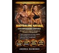 Bodybuilding natural e ricomposizione corporea: Dimagrire con i muscoli. Strategie per la massa e il dimagrimento