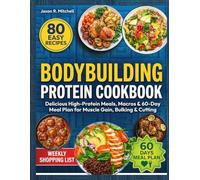 BODYBUILDING PROTEIN COOKBOOK: Delicious High-Protein Meals, Macros & 60-Day Meal Plan for Muscle Gain, Bulking & Cutting