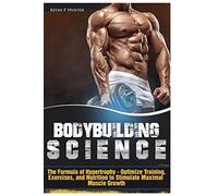 Bodybuilding Science: The Formula of Hypertrophy - Optimize Training, Exercises, and Nutrition to Stimulate Maximal Muscle Growth