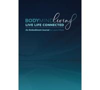 BodyMind Living: Live Life Connected, An Embodiment Journal