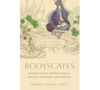 Bodyscapes: Guided Somatic Explorations in Anatomy, Movement, and Meaning