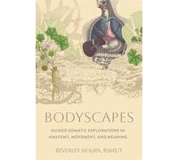 Bodyscapes Guided Somatic Explorations in Anatomy, Movement, and Meaning - Beverley Nolan RSME/T - North Atlantic Books - ebook (ePub) - Livre