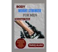 Bodyweight Strength for Men: Build Muscle, Burn Fat, and Gain Real Strength Anywhere The Proven Bodyweight Training Program for Men