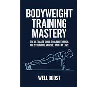 BODYWEIGHT TRAINING MASTERY: THE ULTIMATE GUIDE TO CALISTHENICS FOR STRENGTH, MUSCLE, AND FAT LOSS