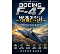 Boeing F-47 Made Simple for Beginners: Step-by-Step Guide to NGAD, Stealth Design, AI Combat Systems, Loyal Wingman Operations, Sensor Fusion, Electronic Warfare, and Future Air Operations