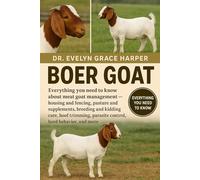 BOER GOAT: Everything You Need To Know Aboout Meat Goat Management - housing and fencing, pasture and supplements, breeding and kidding care, hoof trimming, parasite control, herd behavior, and more