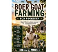 BOER GOAT FARMING FOR BEGINNER: A pratical guide to nutrition, shelter, parasite control, breeding, kidding, and daily herd management