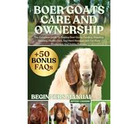 BOER GOATS CARE AND OWNERSHIP: The Complete Guide To Raising Boer Goats, Feeding, Breeding, Housing, Health Care, And Herd Management For Meat Production And Hobby Farming