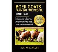 BOER GOATS FARMING FOR PROFIT: MADE EASY: The Ultimate Guide to Building a Thriving Boer Goat Operation, from Selecting Quality Stock to Scaling Your ... + 30 Days Step-by-Step Action Guide.