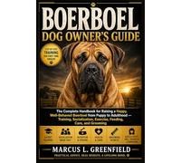 BOERBOEL DOG OWNER’S GUIDE: The Complete Handbook for Raising a Happy, Well-Behaved Boerboel from Puppy to Adulthood - Training, Socialization, Exercise, Feeding, Care, and Grooming