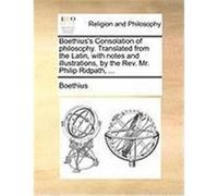 Boethius's Consolation of Philosophy. Translated from the Latin, with Notes and Illustrations, by the REV. Mr. Philip Ridpath, ... Boethius (Auteur)