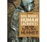 Bog Bodies, Human Sacrifices, and Other Natural Mummies